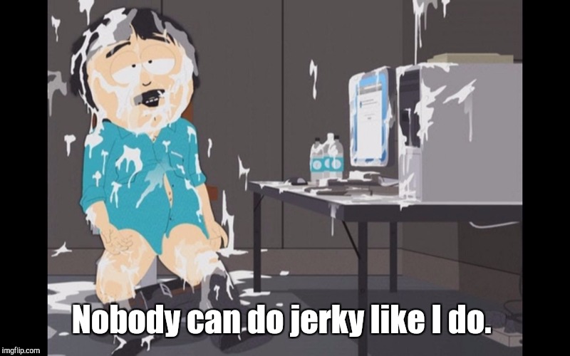 Nobody can do jerky like I do. | made w/ Imgflip meme maker