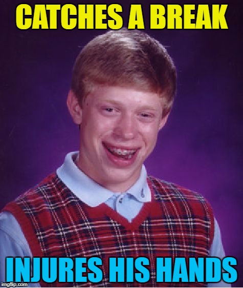 If he caught a cold he would drop it :) | CATCHES A BREAK; INJURES HIS HANDS | image tagged in memes,bad luck brian,catching a break,injury | made w/ Imgflip meme maker