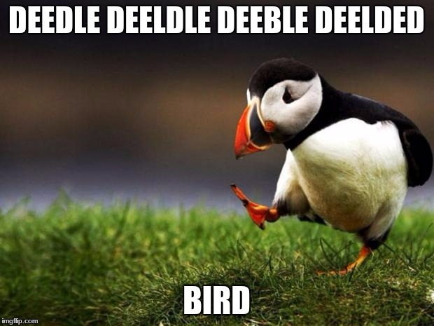Unpopular Opinion Puffin Meme | DEEDLE DEELDLE DEEBLE DEELDED; BIRD | image tagged in memes,unpopular opinion puffin | made w/ Imgflip meme maker