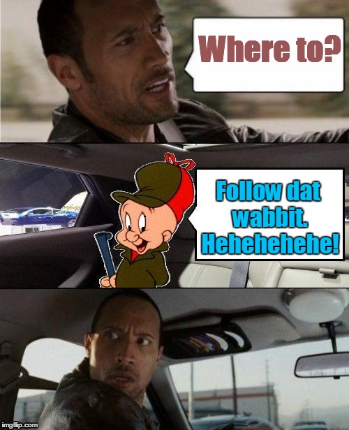 What's up Rock? |  Where to? Follow dat wabbit. Hehehehehe! | image tagged in the rock driving elmer fudd looney tunes,memes,looney tunes,the rock driving,elmer fudd,cartoon | made w/ Imgflip meme maker
