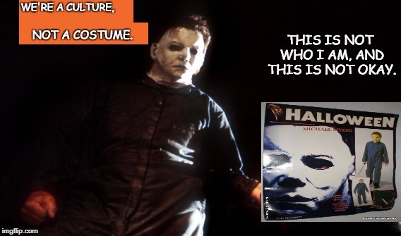 We must think of other people's feelings, people!  | image tagged in halloween,michael myers,offensive halloween costumes,political correctness,sjws,memes | made w/ Imgflip meme maker