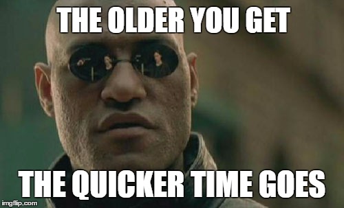 Matrix Morpheus | THE OLDER YOU GET; THE QUICKER TIME GOES | image tagged in memes,matrix morpheus,true,time | made w/ Imgflip meme maker