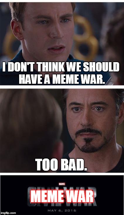 I DON'T THINK WE SHOULD HAVE A MEME WAR. MEME WAR TOO BAD. | made w/ Imgflip meme maker