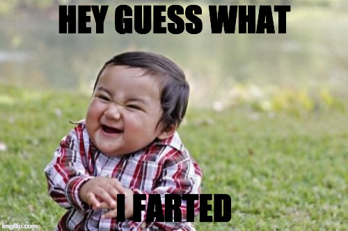 Evil Toddler | HEY GUESS WHAT; I FARTED | image tagged in memes,evil toddler | made w/ Imgflip meme maker