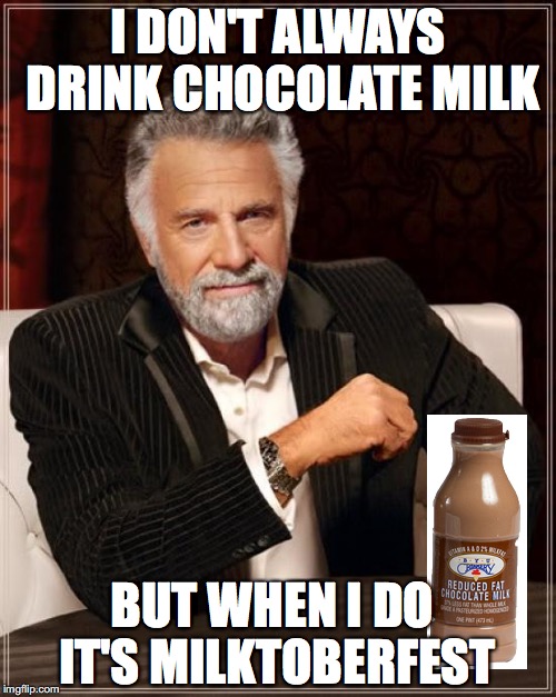 The Most Interesting Man In The World Meme | I DON'T ALWAYS DRINK CHOCOLATE MILK; BUT WHEN I DO IT'S MILKTOBERFEST | image tagged in memes,the most interesting man in the world | made w/ Imgflip meme maker