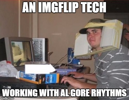 AN IMGFLIP TECH WORKING WITH AL GORE RHYTHMS | made w/ Imgflip meme maker