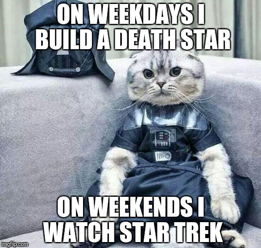 Darth Cat | ON WEEKDAYS I BUILD A DEATH STAR ON WEEKENDS I WATCH STAR TREK | image tagged in darth cat | made w/ Imgflip meme maker