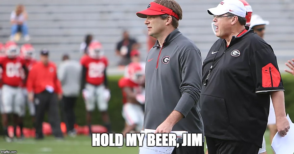 HOLD MY BEER, JIM | image tagged in georgia,smart | made w/ Imgflip meme maker
