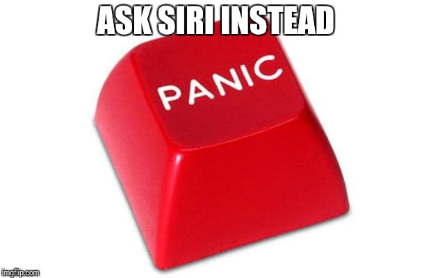 Panic Button | ASK SIRI INSTEAD | image tagged in panic button | made w/ Imgflip meme maker