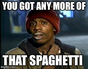 Y'all Got Any More Of That Meme | YOU GOT ANY MORE OF; THAT SPAGHETTI | image tagged in memes,yall got any more of | made w/ Imgflip meme maker