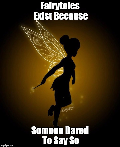Fairytales Exist Because; Somone Dared To Say So | image tagged in writing,fairytales,speak your voice,speak your truth,tinkerbell,dreams do come true | made w/ Imgflip meme maker