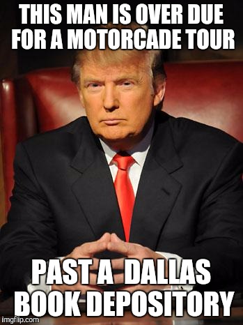 THIS MAN IS OVER DUE FOR A MOTORCADE TOUR PAST A  DALLAS BOOK DEPOSITORY | made w/ Imgflip meme maker