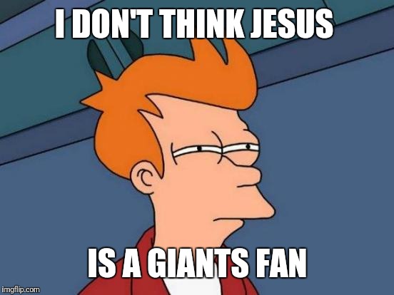 Futurama Fry Meme | I DON'T THINK JESUS IS A GIANTS FAN | image tagged in memes,futurama fry | made w/ Imgflip meme maker