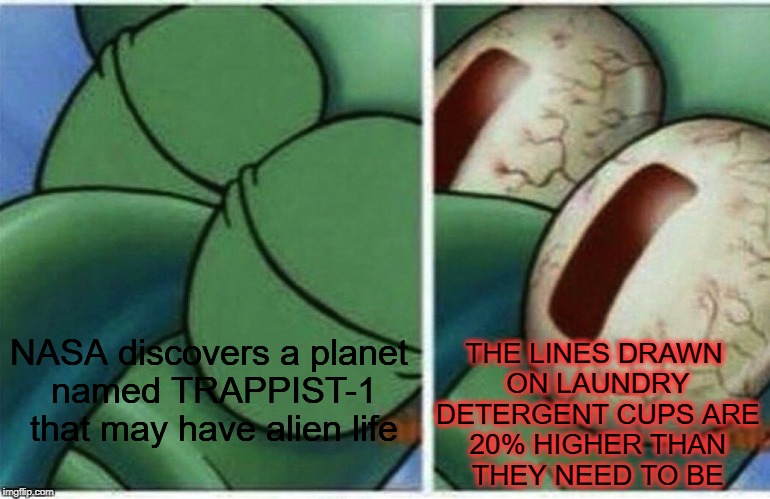 Too Much Information | THE LINES DRAWN ON LAUNDRY DETERGENT CUPS ARE 20% HIGHER THAN THEY NEED TO BE; NASA discovers a planet named TRAPPIST-1 that may have alien life | image tagged in squidward,memes,funny,woke,nasa,laundry | made w/ Imgflip meme maker