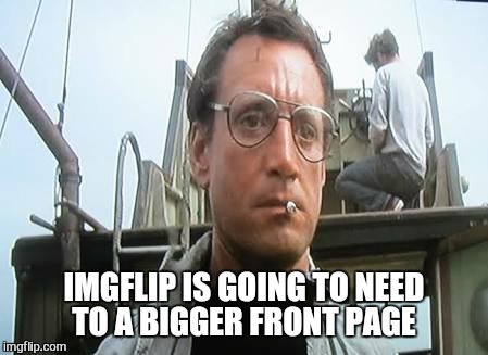 IMGFLIP IS GOING TO NEED TO A BIGGER FRONT PAGE | made w/ Imgflip meme maker