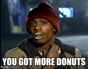 Y'all Got Any More Of That | YOU GOT MORE DONUTS | image tagged in memes,yall got any more of | made w/ Imgflip meme maker