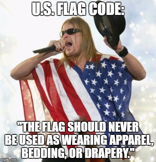 U.S. FLAG CODE:; "THE FLAG SHOULD NEVER BE USED AS WEARING APPAREL, BEDDING, OR DRAPERY." | made w/ Imgflip meme maker