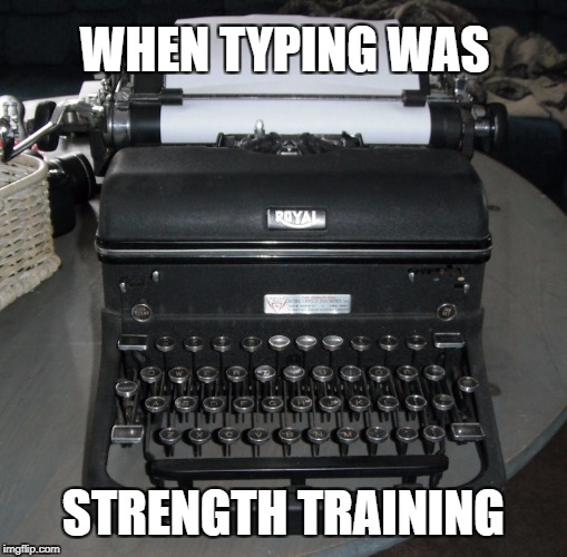 Typing Workout | WHEN TYPING WAS; STRENGTH TRAINING | image tagged in typewriter,workout,keyboard | made w/ Imgflip meme maker