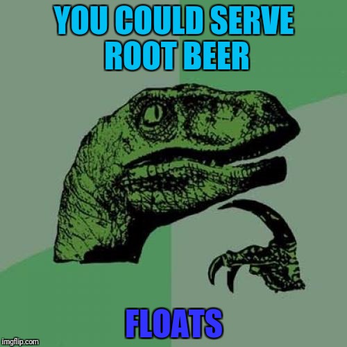 Philosoraptor Meme | YOU COULD SERVE ROOT BEER FLOATS | image tagged in memes,philosoraptor | made w/ Imgflip meme maker