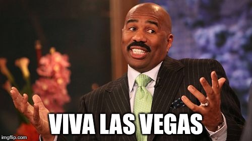 Steve Harvey Meme | VIVA LAS VEGAS | image tagged in memes,steve harvey | made w/ Imgflip meme maker