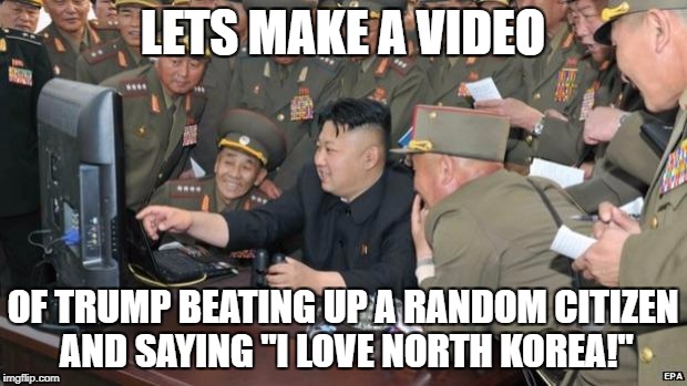 North Koreans Discover Lolcats | LETS MAKE A VIDEO; OF TRUMP BEATING UP A RANDOM CITIZEN AND SAYING "I LOVE NORTH KOREA!" | image tagged in north koreans discover lolcats,donald trump,north korea,trump,funny,kim jong un | made w/ Imgflip meme maker