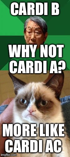High expectations Asian Father and grumpy cat Vs The charts | CARDI B; WHY NOT CARDI A? MORE LIKE CARDI AC | image tagged in asian,high expectations asian father,grumpy cat | made w/ Imgflip meme maker