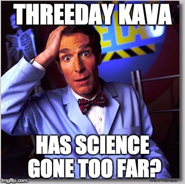 Bill Nye The Science Guy Meme | THREEDAY KAVA; HAS SCIENCE GONE TOO FAR? | image tagged in memes,bill nye the science guy | made w/ Imgflip meme maker