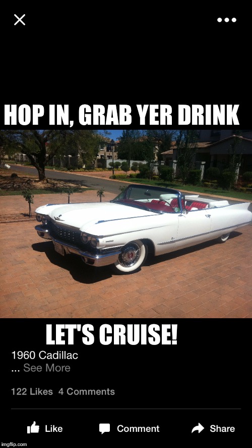 HOP IN, GRAB YER DRINK LET'S CRUISE! | made w/ Imgflip meme maker