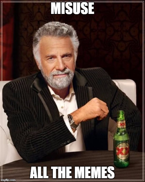 The Most Interesting Man In The World Meme | MISUSE ALL THE MEMES | image tagged in memes,the most interesting man in the world | made w/ Imgflip meme maker