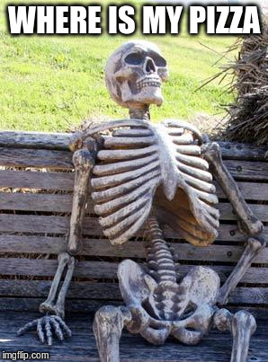 Waiting Skeleton Meme | WHERE IS MY PIZZA | image tagged in memes,waiting skeleton | made w/ Imgflip meme maker