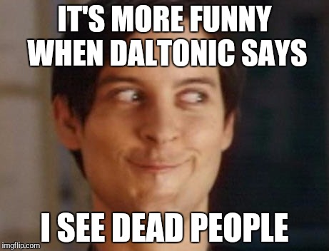 Spiderman Peter Parker Meme | IT'S MORE FUNNY WHEN DALTONIC SAYS; I SEE DEAD PEOPLE | image tagged in memes,spiderman peter parker | made w/ Imgflip meme maker