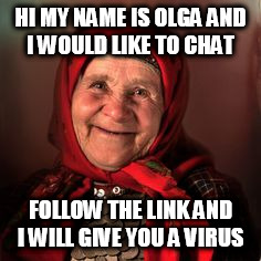HI MY NAME IS OLGA AND I WOULD LIKE TO CHAT; FOLLOW THE LINK AND I WILL GIVE YOU A VIRUS | image tagged in sexy russian | made w/ Imgflip meme maker