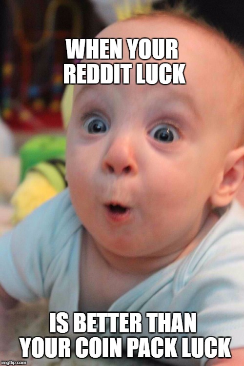 WHEN YOUR REDDIT LUCK; IS BETTER THAN YOUR COIN PACK LUCK | made w/ Imgflip meme maker