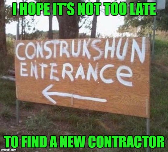 When hiring new contractors, always be sure to spot the red flags!!! | I HOPE IT'S NOT TOO LATE; TO FIND A NEW CONTRACTOR | image tagged in red flags,memes,construction,funny signs,funny,contractors | made w/ Imgflip meme maker