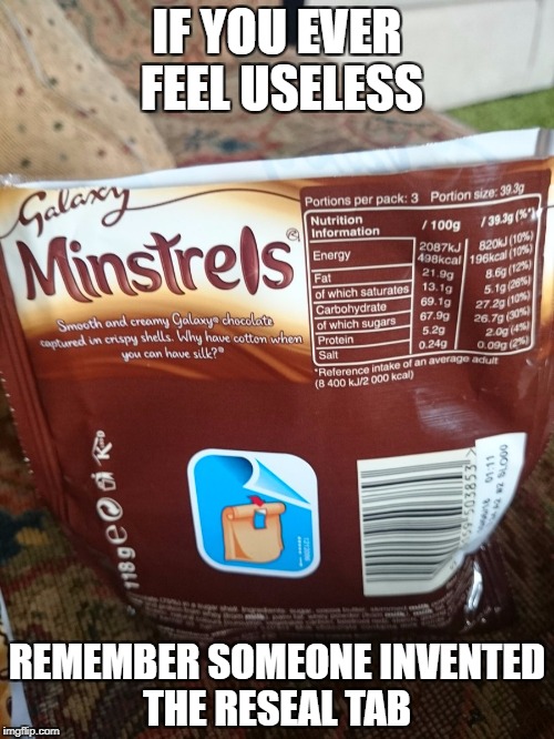 Useless | IF YOU EVER FEEL USELESS; REMEMBER SOMEONE INVENTED THE RESEAL TAB | image tagged in funny memes | made w/ Imgflip meme maker