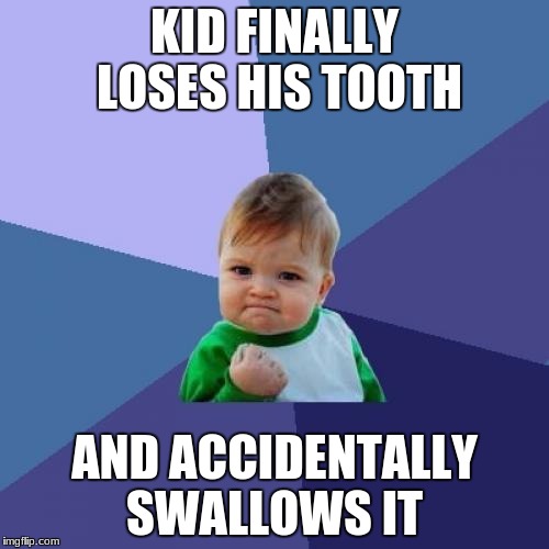 Success Kid Meme | KID FINALLY LOSES HIS TOOTH; AND ACCIDENTALLY SWALLOWS IT | image tagged in memes,success kid | made w/ Imgflip meme maker