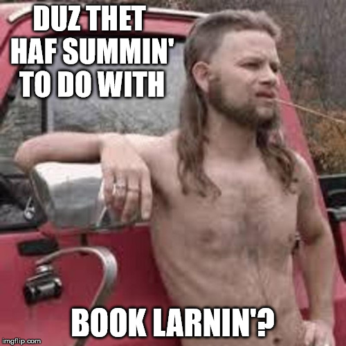 DUZ THET HAF SUMMIN' TO DO WITH BOOK LARNIN'? | made w/ Imgflip meme maker