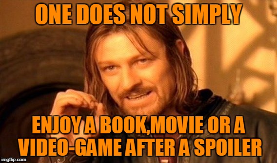 One Does Not Simply Meme | ONE DOES NOT SIMPLY ENJOY A BOOK,MOVIE OR A VIDEO-GAME AFTER A SPOILER | image tagged in memes,one does not simply | made w/ Imgflip meme maker