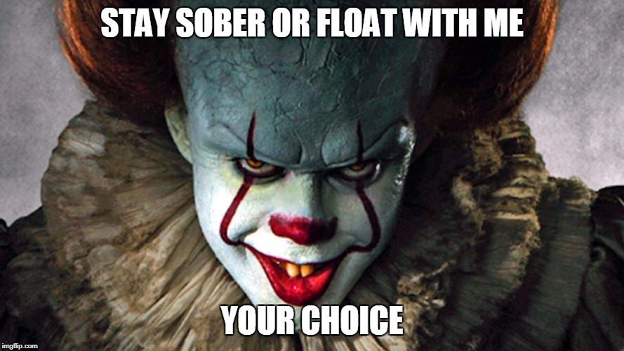 Pennywise Anti-Drug | STAY SOBER OR FLOAT WITH ME; YOUR CHOICE | image tagged in sober,pennywise,clown,anti-drug | made w/ Imgflip meme maker
