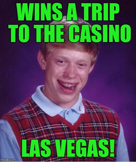 Bad Luck Brian Meme | WINS A TRIP TO THE CASINO; LAS VEGAS! | image tagged in memes,bad luck brian | made w/ Imgflip meme maker