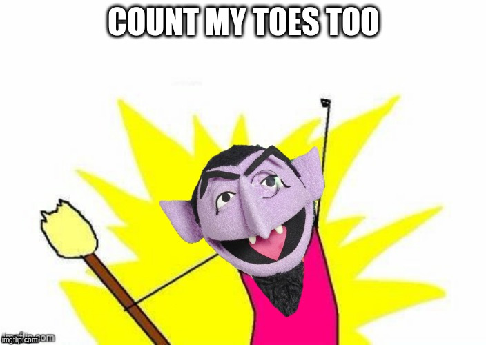 COUNT MY TOES TOO | made w/ Imgflip meme maker