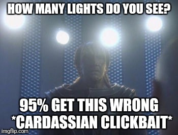 HOW MANY LIGHTS DO YOU SEE? 95% GET THIS WRONG 
*CARDASSIAN CLICKBAIT* | image tagged in star trek cardassians,clickbait | made w/ Imgflip meme maker