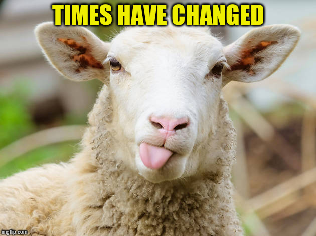 TIMES HAVE CHANGED | made w/ Imgflip meme maker