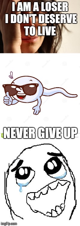 Never give up  | I AM A LOSER I DON'T DESERVE TO LIVE; NEVER GIVE UP | image tagged in motivational | made w/ Imgflip meme maker