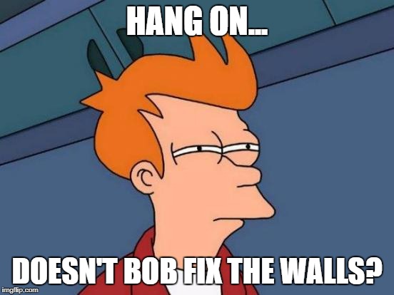 Futurama Fry Meme | HANG ON... DOESN'T BOB FIX THE WALLS? | image tagged in memes,futurama fry | made w/ Imgflip meme maker