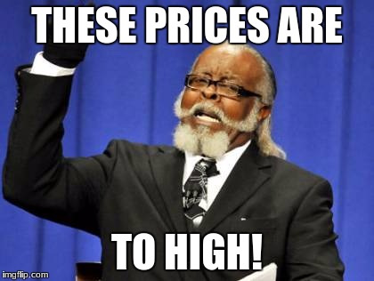 Too Damn High | THESE PRICES ARE; TO HIGH! | image tagged in memes,too damn high | made w/ Imgflip meme maker