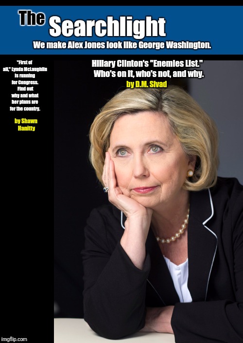 Hillary's enemies list | "First of all," Lynda McLaughlin is running for Congress.  Find out why and what her plans are for the country. Hillary Clinton's "Enemies List."  Who's on it, who's not, and why. by D.M. Sivad; by Shawn Hanitty | image tagged in searchlight | made w/ Imgflip meme maker