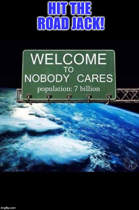 HIT THE ROAD JACK! | made w/ Imgflip meme maker