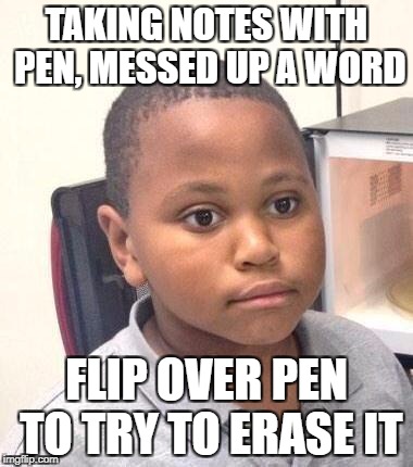 Minor Mistake Marvin Meme | TAKING NOTES WITH PEN, MESSED UP A WORD; FLIP OVER PEN TO TRY TO ERASE IT | image tagged in memes,minor mistake marvin | made w/ Imgflip meme maker