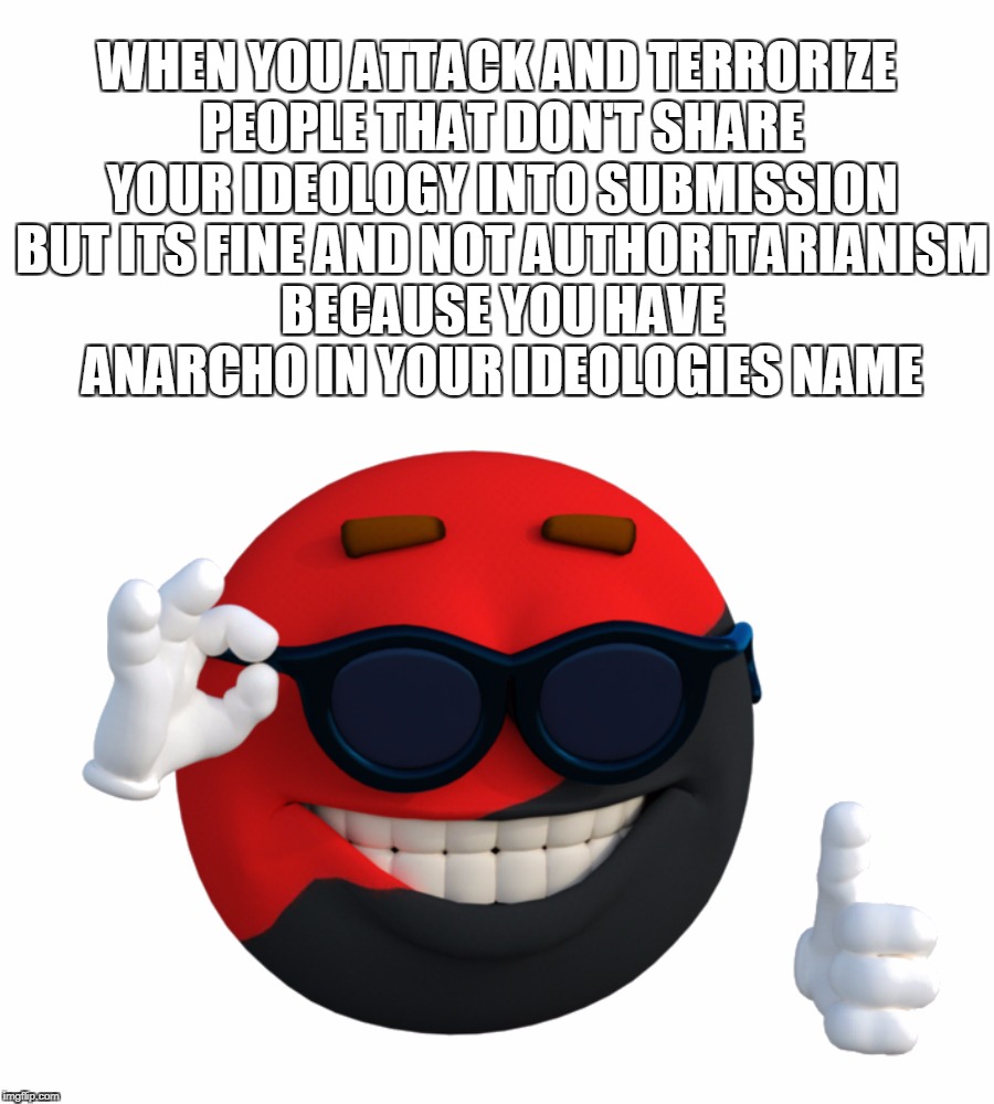 Picardia non authoritarian  | WHEN YOU ATTACK AND TERRORIZE PEOPLE THAT DON'T SHARE YOUR IDEOLOGY INTO SUBMISSION BUT ITS FINE AND NOT AUTHORITARIANISM BECAUSE YOU HAVE ANARCHO IN YOUR IDEOLOGIES NAME | image tagged in ancom picardia | made w/ Imgflip meme maker